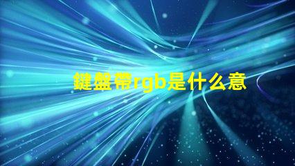 鍵盤帶rgb是什么意思 rgb機械鍵盤是什么意思